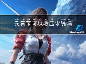 元宵节可以收压岁钱吗英文