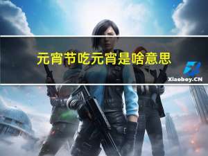 元宵节吃元宵是啥意思