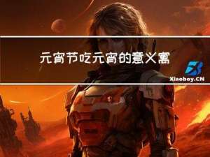 元宵节吃元宵的意义寓意