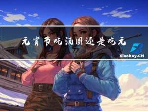 元宵节吃汤圆还是吃元宵抖音