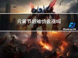 元宵节后油价会涨吗