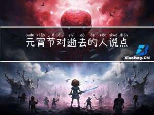 元宵节对逝去的人说点什么