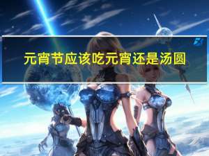 元宵节应该吃元宵还是汤圆