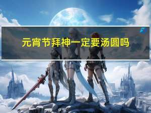 元宵节拜神一定要汤圆吗