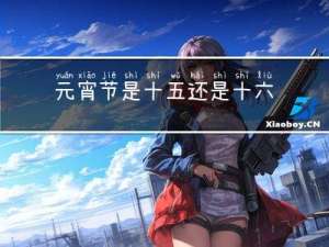 元宵节是十五还是十六送元宵