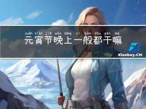 元宵节晚上一般都干嘛呢
