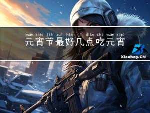 元宵节最好几点吃元宵