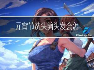 元宵节洗头剪头发会怎样