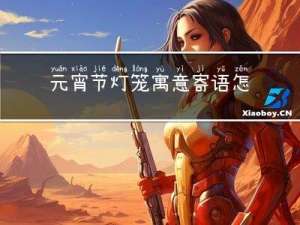 元宵节灯笼寓意寄语怎么写