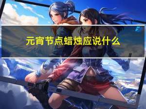 元宵节点蜡烛应说什么