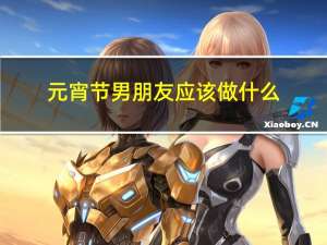 元宵节男朋友应该做什么