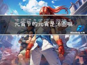 元宵节的元宵是汤圆嘛