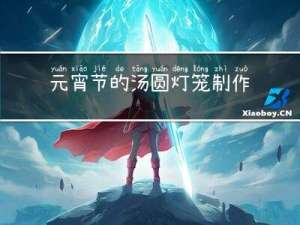 元宵节的汤圆灯笼制作方法