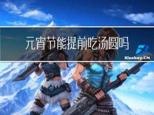 元宵节能提前吃汤圆吗吗