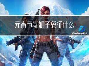 元宵节舞狮子象征什么寓意