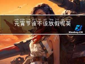 元宵节该不该放假呢英语