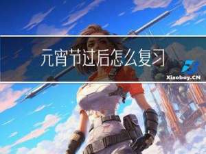 元宵节过后怎么复习