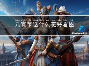 元宵节送什么花好看图片