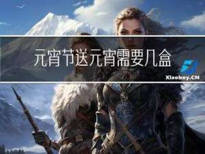 元宵节送元宵需要几盒