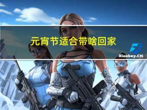 元宵节适合带啥回家