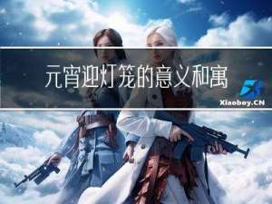 元宵迎灯笼的意义和寓意