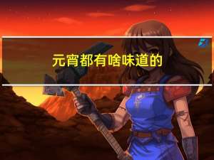 元宵都有啥味道的