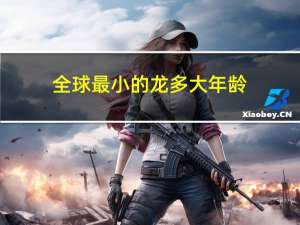 全球最小的龙多大年龄