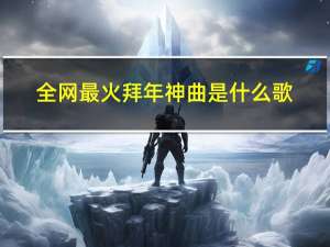 全网最火拜年神曲是什么歌