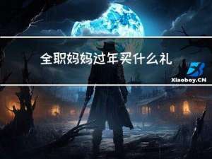 全职妈妈过年买什么礼物好