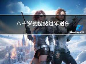 八十岁的姥姥过年送什么