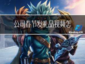 公司春节发礼品视频怎么发