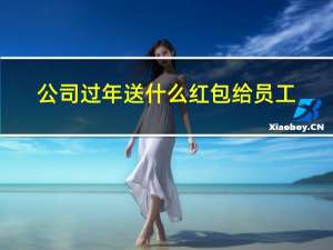 公司过年送什么红包给员工