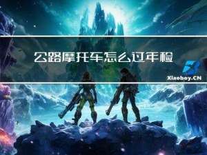 公路摩托车怎么过年检啊