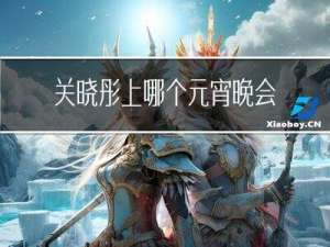 关晓彤上哪个元宵晚会啊