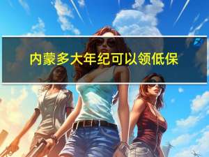 内蒙多大年纪可以领低保