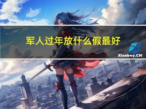军人过年放什么假最好