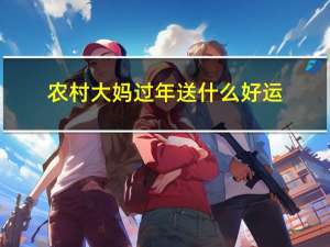 农村大妈过年送什么好运