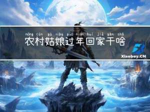 农村姑娘过年回家干啥呢