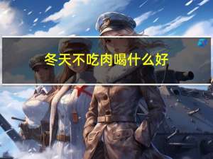冬天不吃肉喝什么好