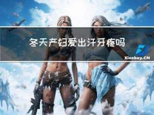 冬天产妇爱出汗牙疼吗