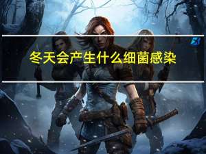 冬天会产生什么细菌感染
