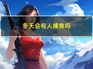 冬天会有人捕鱼吗