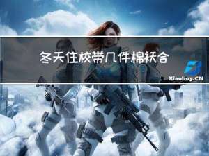冬天住校带几件棉袄合适