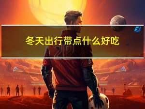 冬天出行带点什么好吃