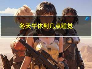 冬天午休到几点睡觉