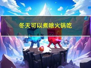 冬天可以煮啥火锅吃