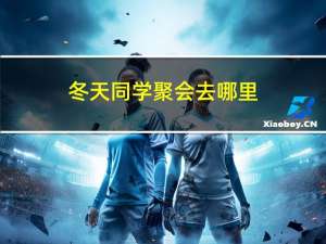 冬天同学聚会去哪里