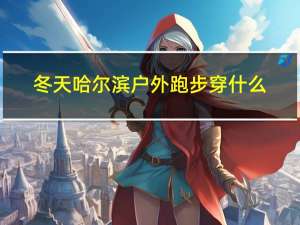 冬天哈尔滨户外跑步穿什么