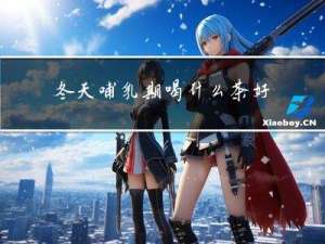 冬天哺乳期喝什么茶好