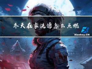 冬天在家洗澡怎么点燃酒精